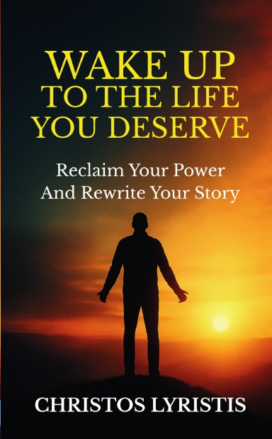 Wake Up To The Life You Deserve: Christos Lyristis book cover