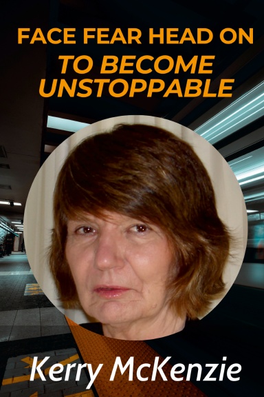Fast Forward & Face Fear Head On to Become Unstoppable: Kerry McKenzie book cover