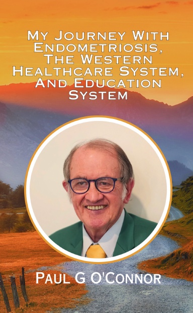 My Journey With Endometriosis, The Western Healthcare System, And Education System: Paul G O'Connor book cover