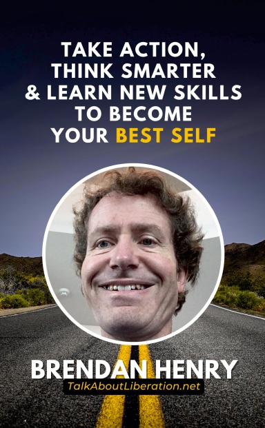 Take Action, Think Smarter & Learn New Skills To Become Your Best Self: Brendan Henry cover