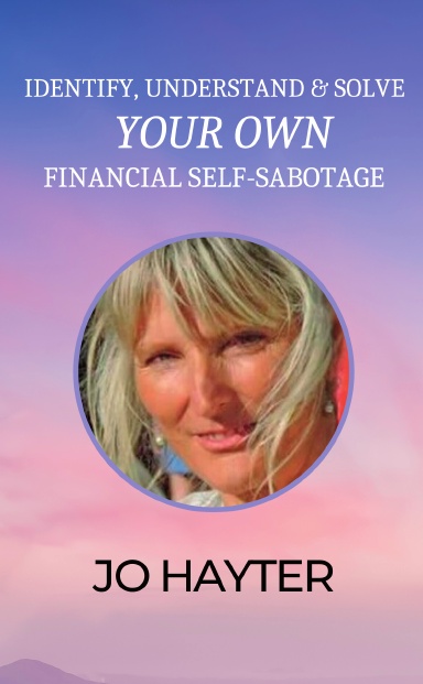 Identify, Understand & Solve Your Own Financial Self-Sabotage: Jo Hayter cover