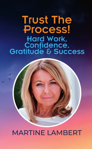 Trust The Process! Hard Work, Confidence, Gratitude & Success: Martine Lambert book cover