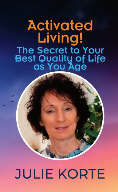 Activated Living! The Secret to Your Best Quality of Life as You Age: Julie Korte book cover