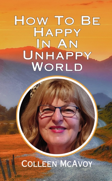 How To Be Happy In An Unhappy World: Colleen McAvoy book cover